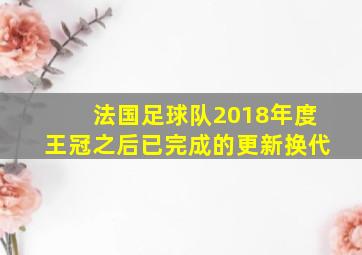 法国足球队2018年度王冠之后已完成的更新换代