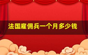 法国雇佣兵一个月多少钱