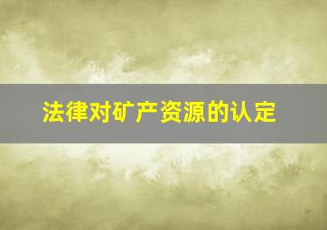 法律对矿产资源的认定