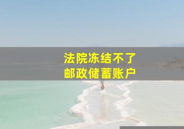 法院冻结不了邮政储蓄账户