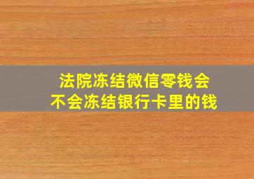 法院冻结微信零钱会不会冻结银行卡里的钱