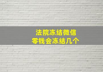 法院冻结微信零钱会冻结几个