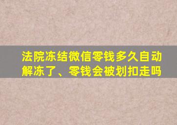 法院冻结微信零钱多久自动解冻了、零钱会被划扣走吗