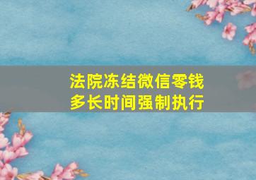 法院冻结微信零钱多长时间强制执行