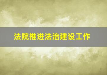 法院推进法治建设工作