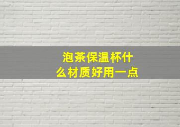 泡茶保温杯什么材质好用一点