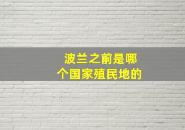 波兰之前是哪个国家殖民地的