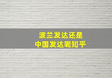 波兰发达还是中国发达呢知乎