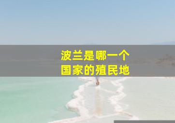 波兰是哪一个国家的殖民地