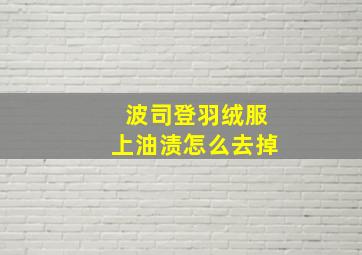 波司登羽绒服上油渍怎么去掉