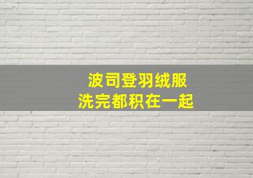 波司登羽绒服洗完都积在一起