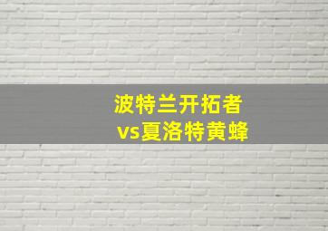 波特兰开拓者vs夏洛特黄蜂