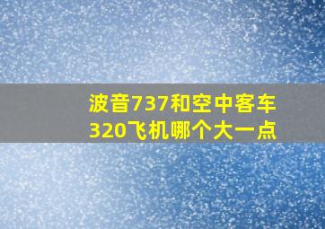 波音737和空中客车320飞机哪个大一点