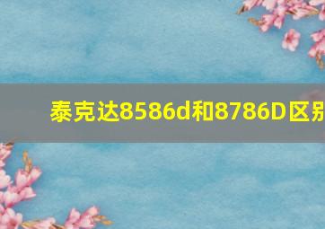 泰克达8586d和8786D区别