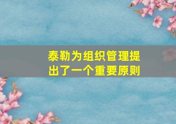 泰勒为组织管理提出了一个重要原则