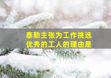 泰勒主张为工作挑选优秀的工人的理由是