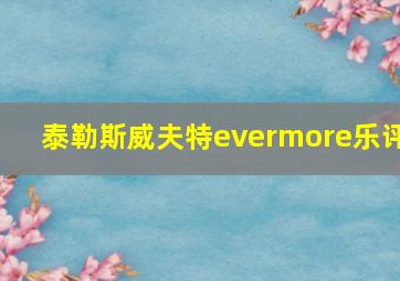 泰勒斯威夫特evermore乐评