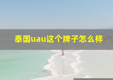 泰国uau这个牌子怎么样