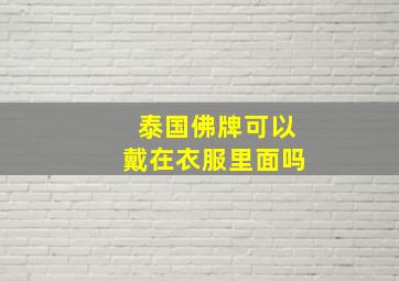 泰国佛牌可以戴在衣服里面吗