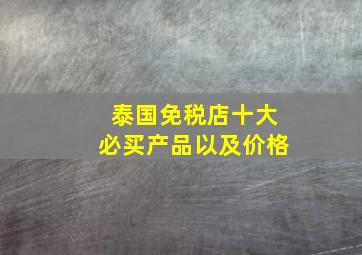 泰国免税店十大必买产品以及价格