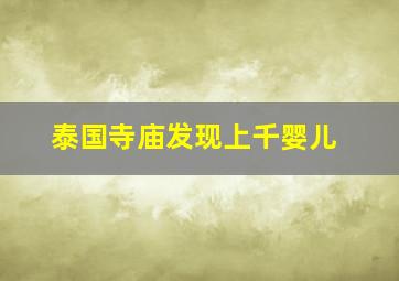 泰国寺庙发现上千婴儿