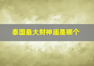 泰国最大财神庙是哪个