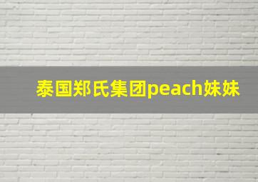 泰国郑氏集团peach妹妹