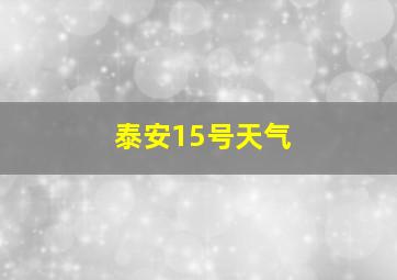 泰安15号天气