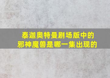 泰迦奥特曼剧场版中的邪神魔兽是哪一集出现的