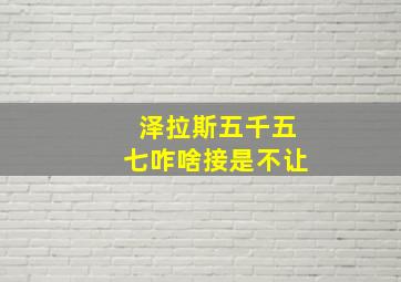 泽拉斯五千五七咋啥接是不让