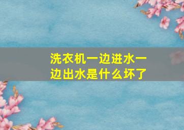 洗衣机一边进水一边出水是什么坏了