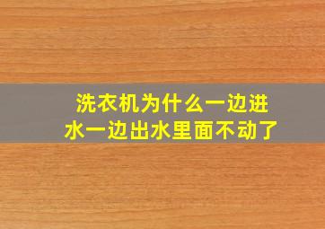 洗衣机为什么一边进水一边出水里面不动了