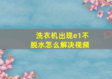 洗衣机出现e1不脱水怎么解决视频