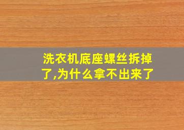 洗衣机底座螺丝拆掉了,为什么拿不出来了