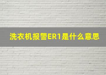 洗衣机报警ER1是什么意思