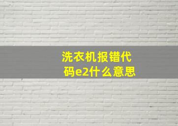 洗衣机报错代码e2什么意思