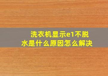 洗衣机显示e1不脱水是什么原因怎么解决