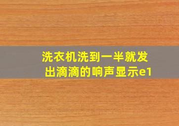 洗衣机洗到一半就发出滴滴的响声显示e1