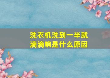 洗衣机洗到一半就滴滴响是什么原因