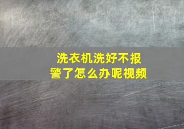 洗衣机洗好不报警了怎么办呢视频