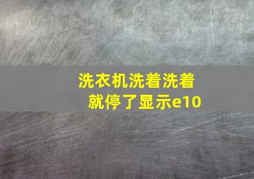 洗衣机洗着洗着就停了显示e10