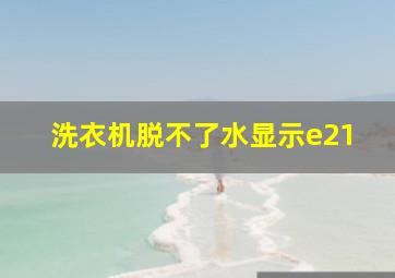 洗衣机脱不了水显示e21