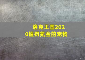 洛克王国2020值得氪金的宠物