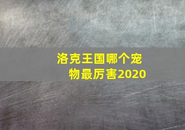 洛克王国哪个宠物最厉害2020