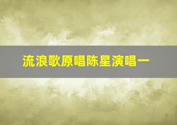 流浪歌原唱陈星演唱一