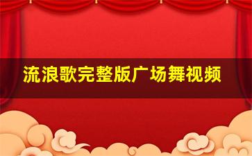 流浪歌完整版广场舞视频