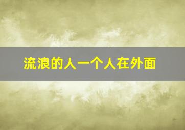 流浪的人一个人在外面