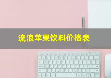 流浪苹果饮料价格表