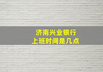 济南兴业银行上班时间是几点