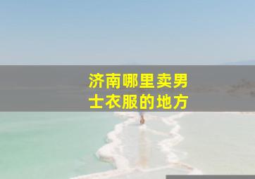 济南哪里卖男士衣服的地方